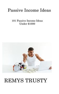 portada Passive Income Ideas: 101 Passive Income Ideas Under $1000 (en Inglés)