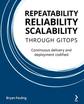 portada Repeatability Reliability Scalability Through Gitops: Continuous delivery and deployment codified (en Inglés)