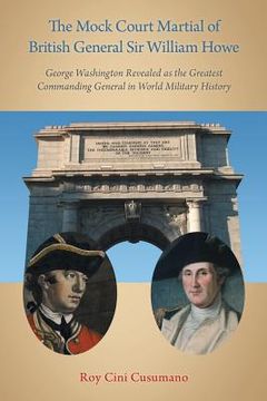 portada The Mock Court Martial of British General Sir William Howe: George Washington Revealed as the Greatest Commanding General in World Military History
