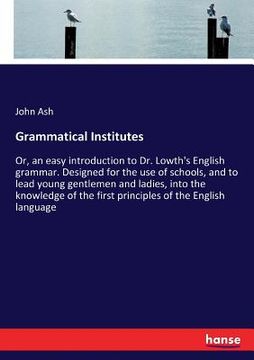 portada Grammatical Institutes: Or, an easy introduction to Dr. Lowth's English grammar. Designed for the use of schools, and to lead young gentlemen (en Inglés)
