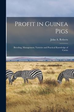 portada Profit in Guinea Pigs; Breeding, Management, Varieties and Practical Knowledge of Cavies (en Inglés)