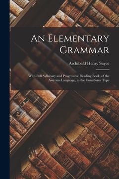 portada An Elementary Grammar: With Full Syllabary and Progressive Reading Book, of the Assyrian Language, in the Cuneiform Type (in English)