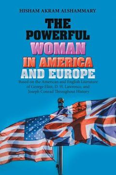 portada The Powerful Woman in America and Europe: Based on the American and English Literature of George Eliot, D. H. Lawrence, and Joseph Conrad Throughout H (in English)