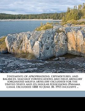 portada statements of apropriations, expenditures, and balances, seacoast fortifications and field artillery (organized militia artillery excluded) for the un