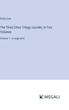 portada The Three Cities Trilogy; Lourdes, In Two Volumes: Volume 1 - in large print (en Inglés)