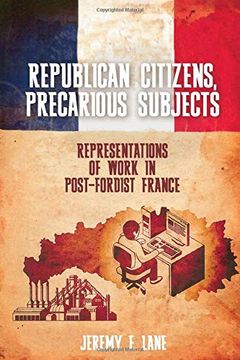 portada Republican Citizens, Precarious Subjects: Representations of Work in Post-Fordist France: 7 (Studies in Modern and Contemporary France) (in English)