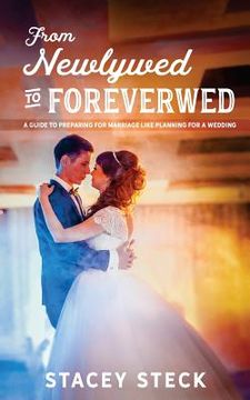 portada From Newlywed to Foreverwed: A Guide to Preparing for Your Marriage Like Planning for Your Wedding (en Inglés)