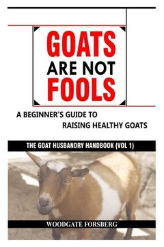 portada Goats Are Not Fools: A Beginner's Guide to Raising Healthy Goats