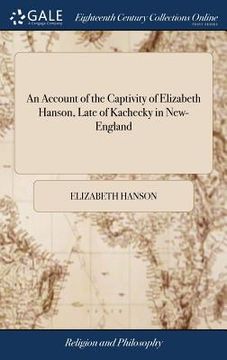 portada An Account of the Captivity of Elizabeth Hanson, Late of Kachecky in New-England: Who, With Four of her Children, and Servant-maid, was Taken Captive (en Inglés)