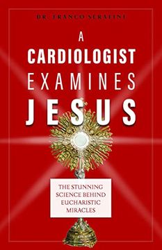 portada A Cardiologist Examines Jesus: The Stunning Science Behind Eucharistic Miracles (en Inglés)