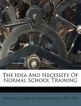 portada the idea and necessity of normal school training (in English)