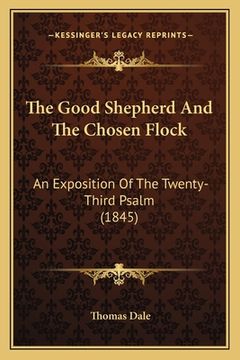 portada The Good Shepherd And The Chosen Flock: An Exposition Of The Twenty-Third Psalm (1845) (en Inglés)