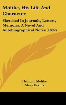 portada moltke, his life and character: sketched in journals, letters, memoirs, a novel and autobiographical notes (1892)
