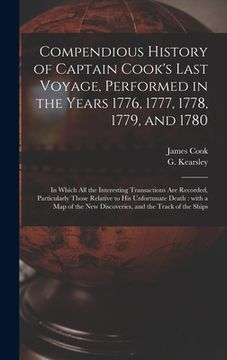 portada Compendious History of Captain Cook's Last Voyage, Performed in the Years 1776, 1777, 1778, 1779, and 1780 [microform]: in Which All the Interesting T (en Inglés)
