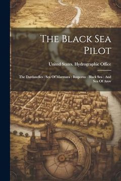 The Black sea Pilot: The Dardanelles: Sea of Marmara: Bosporus: Black Sea: And sea of Azov