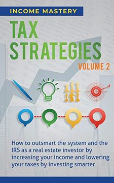 portada Tax Strategies: How to Outsmart the System and the irs as a Real Estate Investor by Increasing Your Income and Lowering Your Taxes by Investing Smarter Volume 2 (en Inglés)
