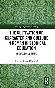 portada The Cultivation of Character and Culture in Roman Rhetorical Education (Routledge Approaches to History) (en Inglés)