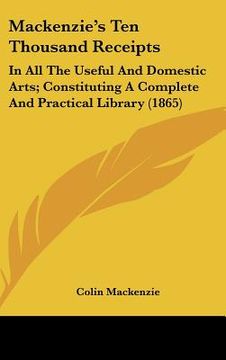 portada mackenzie's ten thousand receipts: in all the useful and domestic arts; constituting a complete and practical library (1865)