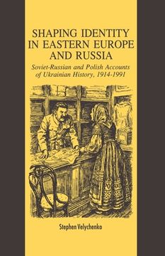 portada Shaping Identity in Eastern Europe and Russia: Soviet and Polish Accounts of Ukrainian History, 1914-1991 (en Inglés)