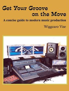 portada get your groove on the move: a concise guide to modern music production. (en Inglés)