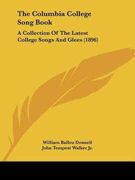 portada the columbia college song book: a collection of the latest college songs and glees (1896) (en Inglés)