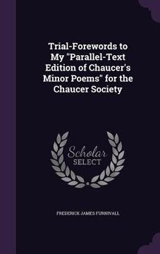 portada Trial-Forewords to My "Parallel-Text Edition of Chaucer's Minor Poems" for the Chaucer Society (en Inglés)