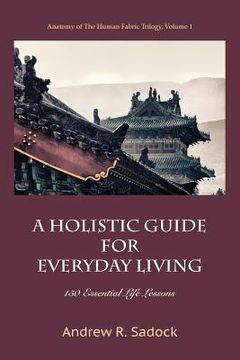 portada A Holistic Guide for Everyday Living: 150 Essential Life Lessons (en Inglés)