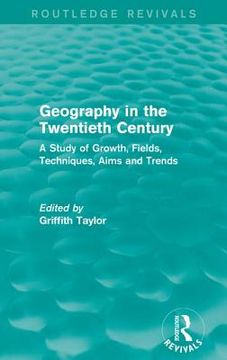 portada Geography in the Twentieth Century: A Study of Growth, Fields, Techniques, Aims and Trends (Routledge Revivals) (in English)
