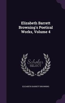 portada Elizabeth Barrett Browning's Poetical Works, Volume 4 (in English)