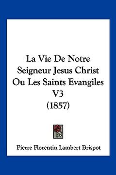 portada La Vie De Notre Seigneur Jesus Christ Ou Les Saints Evangiles V3 (1857) (en Francés)