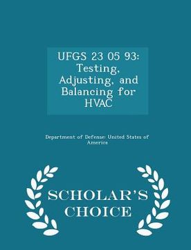 portada Ufgs 23 05 93: Testing, Adjusting, and Balancing for HVAC - Scholar's Choice Edition (in English)