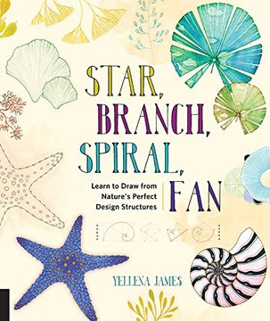 portada Star, Branch, Spiral, Fan: Learn to Draw from Nature's Perfect Design Structures