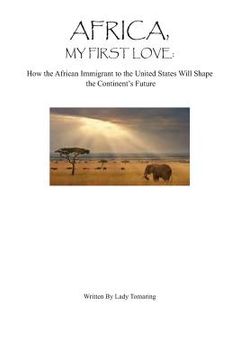portada Africa My First Love: : How the African Immigrant to the United States Will Shape (en Inglés)
