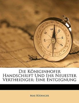 portada Die Koniginhofer Handschrift Und Ihr Neuester Vertheidiger: Eine Entgegnung (in German)
