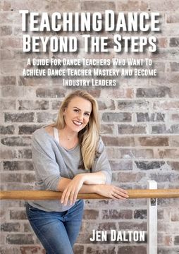 portada Teaching Dance Beyond The Steps: A Guide For Dance Teachers Who Want To Achieve Dance Teacher Mastery And Become Industry Leaders (en Inglés)