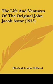 portada the life and ventures of the original john jacob astor (1915) (en Inglés)