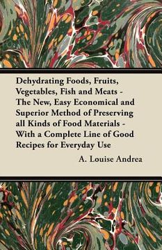 portada dehydrating foods, fruits, vegetables, fish and meats - the new, easy economical and superior method of preserving all kinds of food materials - with