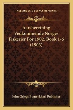portada Aarsberetning Vedkommende Norges Fiskerier For 1902, Book 1-6 (1903) (en Danés)