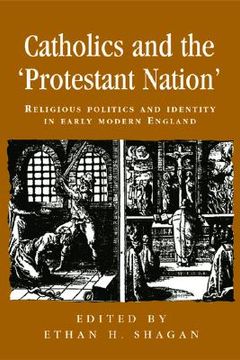 portada catholics and the 'protestant nation': religious politics and identity in early modern england (in English)