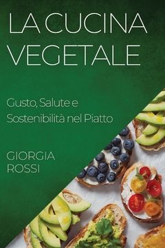 portada La Cucina Vegetale: Gusto, Salute e Sostenibilità nel Piatto