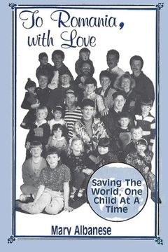 portada To Romania, with Love: Saving the World One Child at a Time (en Inglés)