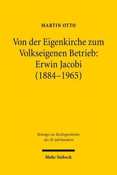 portada Von Der Eigenkirche Zum Volkseigenen Betrieb: Erwin Jacobi (1884-1965): Arbeits-, Staats- Und Kirchenrecht Zwischen Kaiserreich Und Ddr (en Alemán)