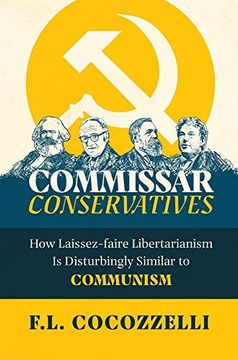 portada Commissar Conservatives: How Laissez-Faire Libertarianism is Disturbingly Similar to Communism (in English)