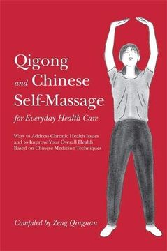 portada Qigong and Chinese Self-Massage for Everyday Health Care: Ways to Address Chronic Health Issues and to Improve Your Overall Health Based on Chinese Me (en Inglés)