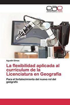 portada La Flexibilidad Aplicada al Currículum de la Licenciatura en Geografía: Para el Fortalecimiento del Nuevo rol del Geógrafo