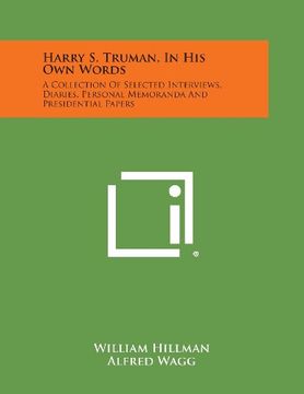portada Harry S. Truman, in His Own Words: A Collection of Selected Interviews, Diaries, Personal Memoranda and Presidential Papers