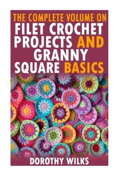 portada The Complete Volume on Filet Crochet Projects and Granny Square Basics (en Inglés)