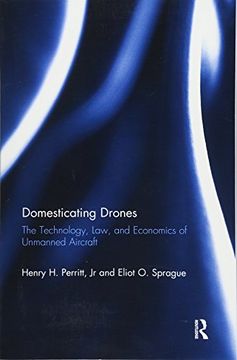 portada Domesticating Drones: The Technology, Law, and Economics of Unmanned Aircraft (in English)