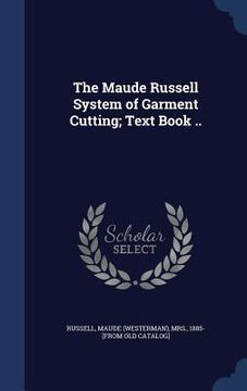 portada The Maude Russell System of Garment Cutting; Text Book .. (en Inglés)