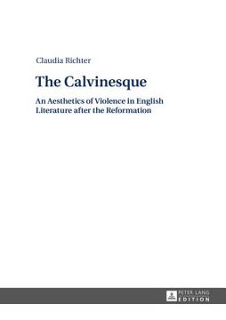 portada The Calvinesque: An Aesthetics of Violence in English Literature after the Reformation (en Inglés)